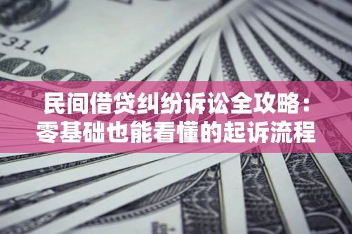 济南民间借贷纠纷诉讼全攻略:零基础也能看懂的起诉流程与证据整理指南 济南民间借贷纠纷诉讼全攻略:零基础也能看懂的起诉流程与证据整理指南