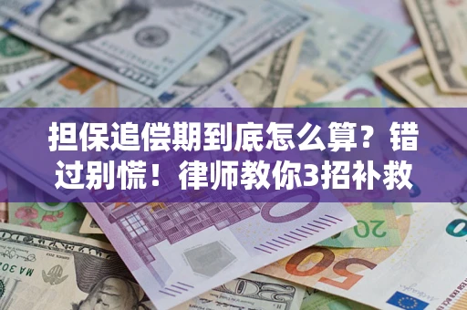 济南担保追偿期到底怎么算？错过别慌！律师教你3招补救