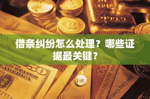 济南借条纠纷怎么处理？哪些证据最关键？