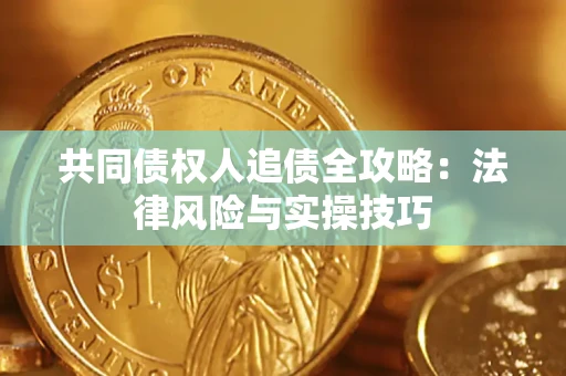 济南共同债权人追债全攻略：法律风险与实操技巧