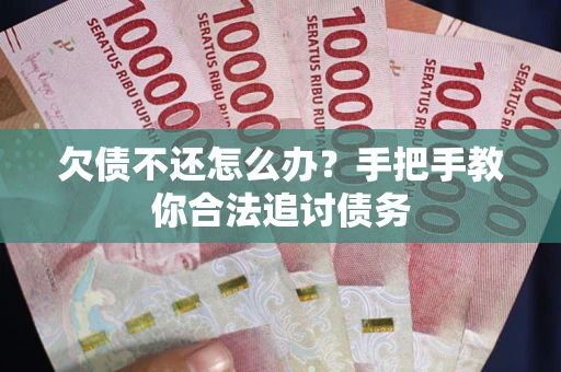 济南欠债不还怎么办？手把手教你合法追讨债务