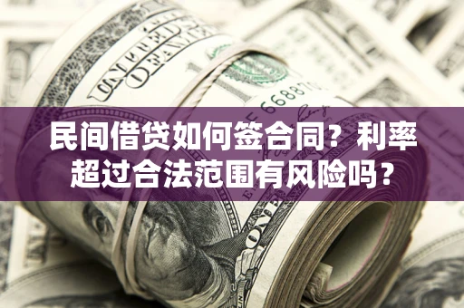 济南民间借贷如何签合同？利率超过合法范围有风险吗？