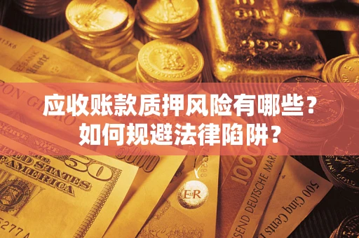 济南应收账款质押风险有哪些？如何规避法律陷阱？