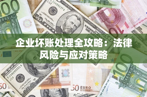 济南企业坏账处理全攻略：法律风险与应对策略