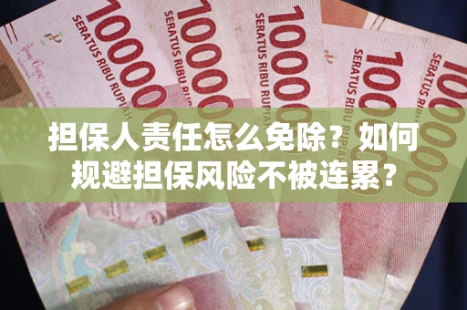 济南担保人责任怎么免除？如何规避担保风险不被连累？