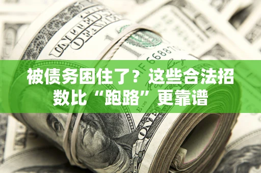 济南被债务困住了？这些合法招数比“跑路”更靠谱