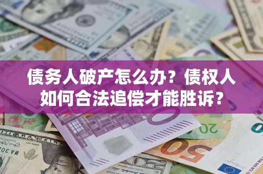 济南债务人破产怎么办？债权人如何合法追偿才能胜诉？