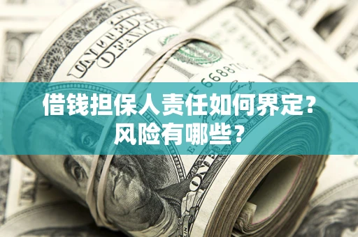 济南借钱担保人责任如何界定?风险有哪些? 济南借钱担保人责任如何界定?风险有哪些?