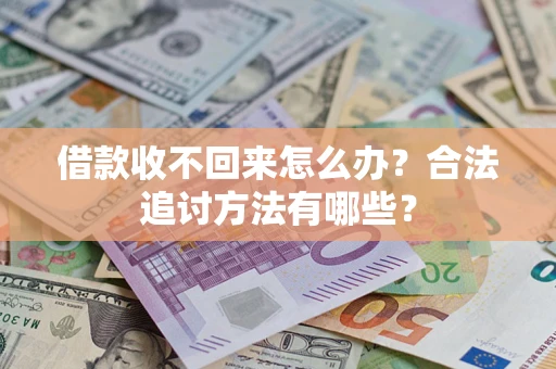 济南借款收不回来怎么办？合法追讨方法有哪些？