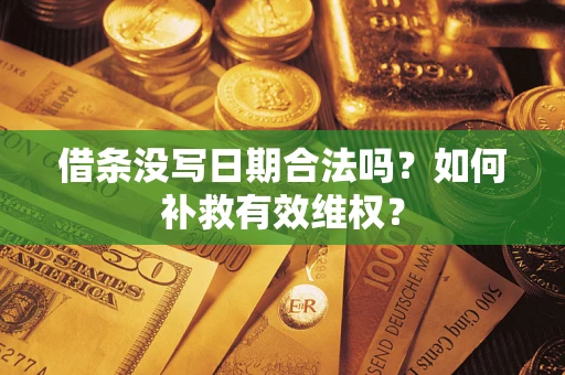 济南借条没写日期合法吗？如何补救有效维权？
