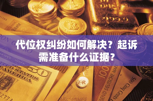 济南代位权纠纷如何解决？起诉需准备什么证据？