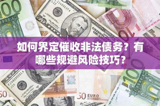 济南如何界定催收非法债务？有哪些规避风险技巧？
