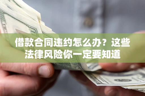 济南借款合同违约怎么办？这些法律风险你一定要知道