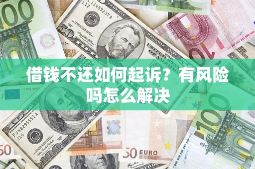 济南借钱不还如何起诉？有风险吗怎么解决