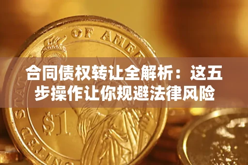 济南合同债权转让全解析：这五步操作让你规避法律风险