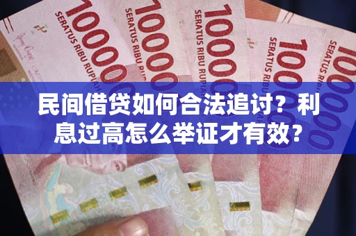 济南民间借贷如何合法追讨？利息过高怎么举证才有效？