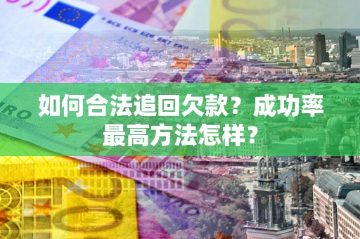 济南如何合法追回欠款？成功率最高方法怎样？