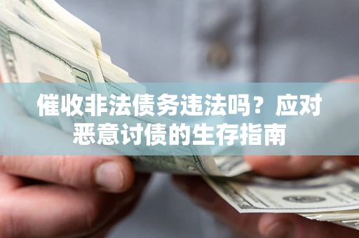 济南催收非法债务违法吗？应对恶意讨债的生存指南