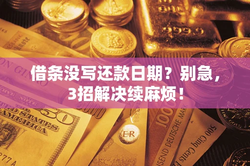 济南借条没写还款日期？别急，3招解决续麻烦！