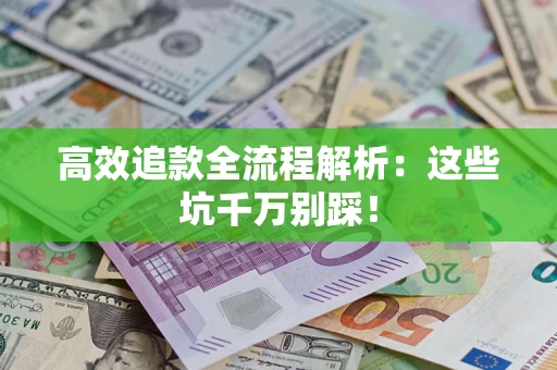 济南高效追款全流程解析：这些坑千万别踩！