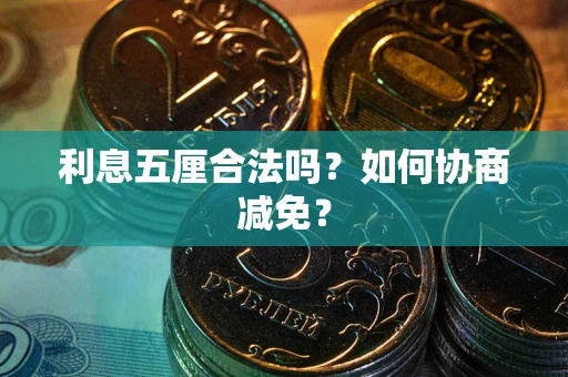 济南利息五厘合法吗？如何协商减免？