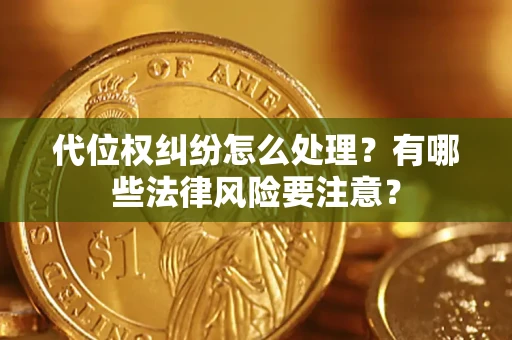 济南代位权纠纷怎么处理？有哪些法律风险要注意？