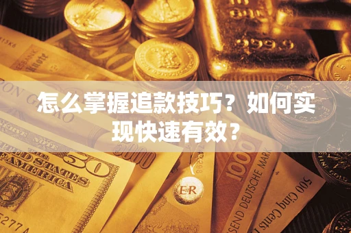 济南怎么掌握追款技巧？如何实现快速有效？