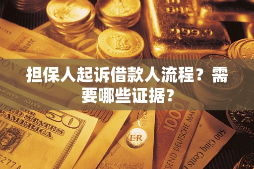 济南担保人起诉借款人流程?需要哪些证据? 济南担保人起诉借款人流程?需要哪些证据?