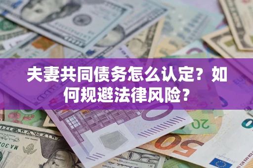 济南夫妻共同债务怎么认定？如何规避法律风险？