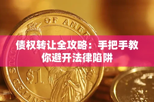 济南债权转让全攻略：手把手教你避开法律陷阱