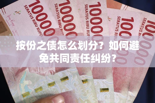 济南按份之债怎么划分？如何避免共同责任纠纷？