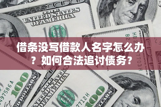 济南借条没写借款人名字怎么办？如何合法追讨债务？