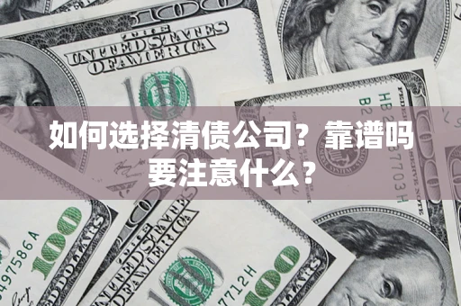 济南如何选择清债公司？靠谱吗要注意什么？