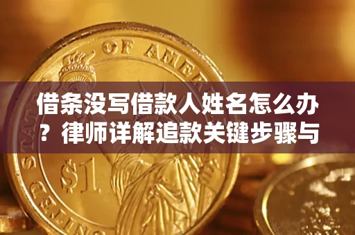 济南借条没写借款人姓名怎么办？律师详解追款关键步骤与证据链构建