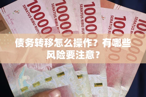 济南债务转移怎么操作？有哪些风险要注意？
