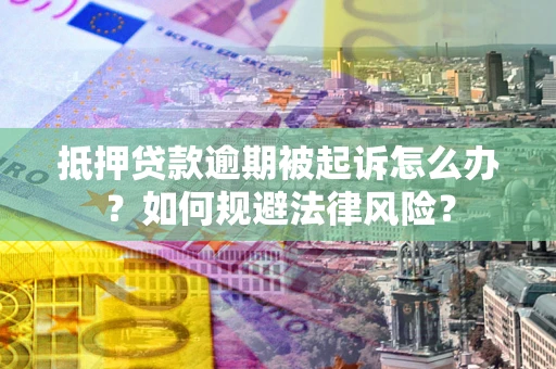 济南抵押贷款逾期被起诉怎么办？如何规避法律风险？