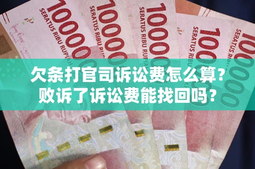 济南欠条打官司诉讼费怎么算？败诉了诉讼费能找回吗？