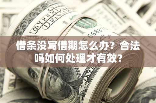 济南借条没写借期怎么办？合法吗如何处理才有效？