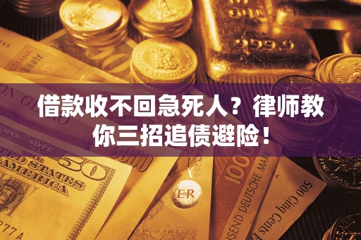 济南借款收不回急死人？律师教你三招追债避险！