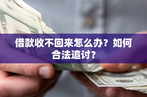 济南借款收不回来怎么办？如何合法追讨？