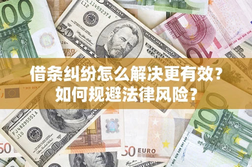 济南借条纠纷怎么解决更有效？如何规避法律风险？