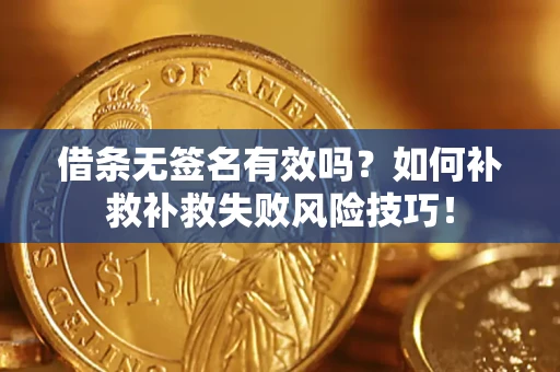 济南借条无签名有效吗？如何补救补救失败风险技巧！
