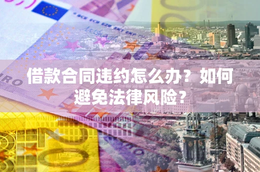 济南借款合同违约怎么办？如何避免法律风险？
