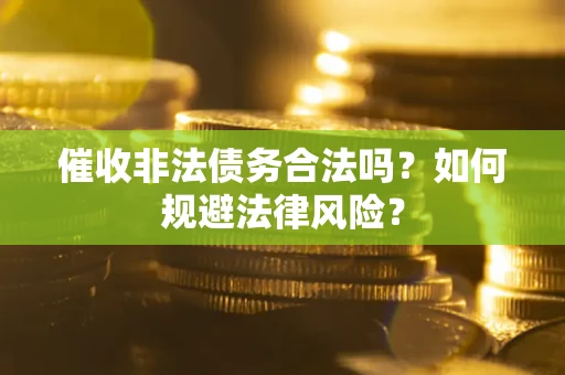 济南催收非法债务合法吗？如何规避法律风险？