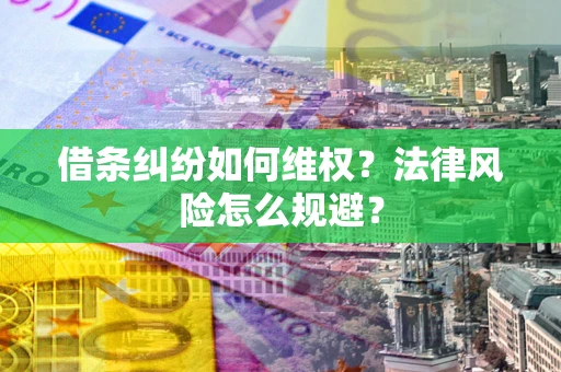 济南借条纠纷如何维权？法律风险怎么规避？