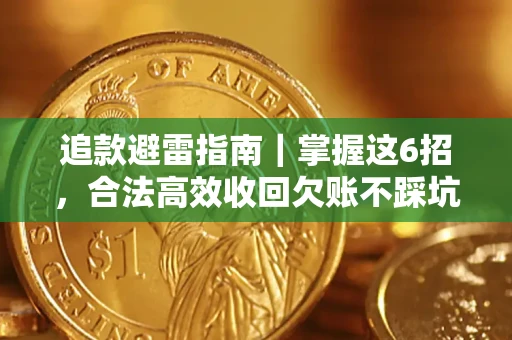 济南追款避雷指南｜掌握这6招，合法高效收回欠账不踩坑