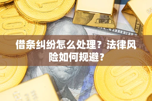 济南借条纠纷怎么处理？法律风险如何规避？