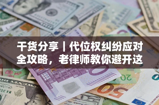 济南干货分享｜代位权纠纷应对全攻略，老律师教你避开这5大雷区