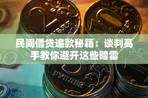 济南民间借贷追款秘籍：谈判高手教你避开这些暗雷