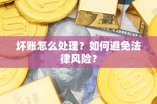 济南坏账怎么处理？如何避免法律风险？